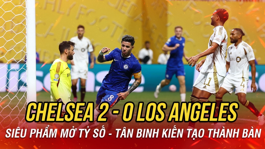 Kết quả FIFA Club World Cup 2025 hôm nay 17/6: Tân binh bùng nổ, Chelsea thắng dễ